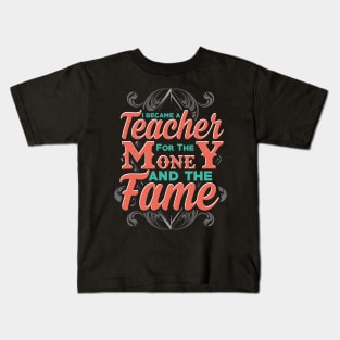 I became a teacher for the money and the fame Kids T-Shirt